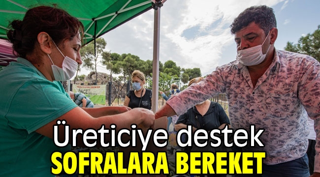 İzmir Büyükşehir'den üreticiye destek sofralara bereket