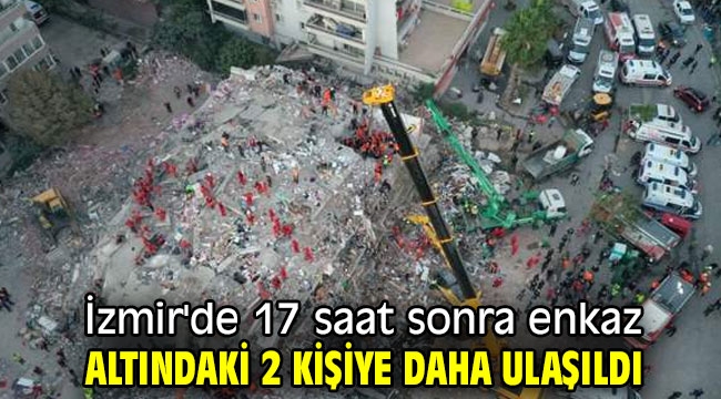 İzmir'de 17 saat sonra enkaz altındaki 2 kişiye daha ulaşıldı