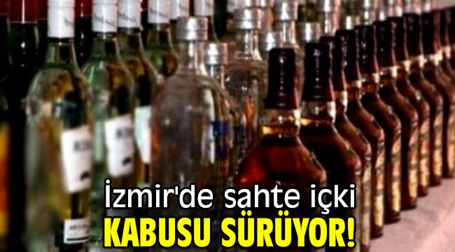 İzmir'de sahte içki kabusu sürüyor! 2 can kaybı!