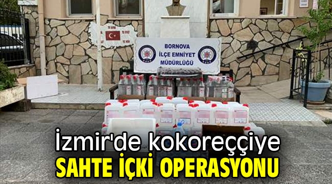 İzmir'de sahte içki operasyonu! 