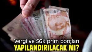 Vergi ve SGK prim borçları yapılandırılacak mı?