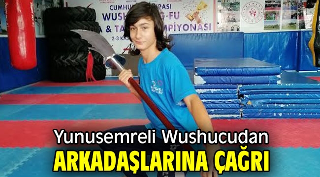 Yunusemreli Wushucudan arkadaşlarına çağrı