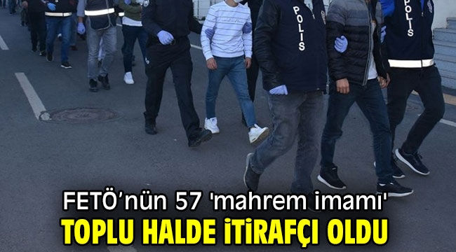 57 'mahrem imam' itirafçı oldu!