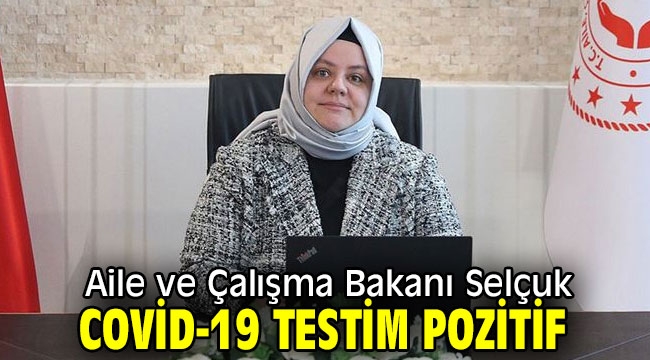 Aile ve Çalışma Bakanı Selçuk: Covid-19 testim pozitif