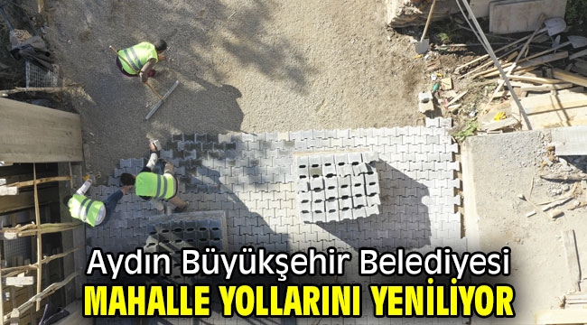 Aydın Büyükşehir Belediyesi mahalle yollarını yeniliyor