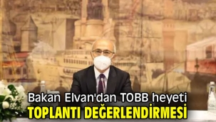 Bakan Elvan'dan TOBB heyeti toplantı değerlendirmesi