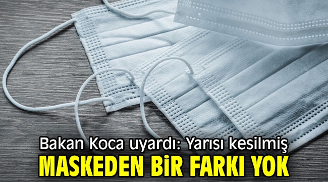 Bakan Koca uyardı: Yarısı kesilmiş maskeden bir farkı yok