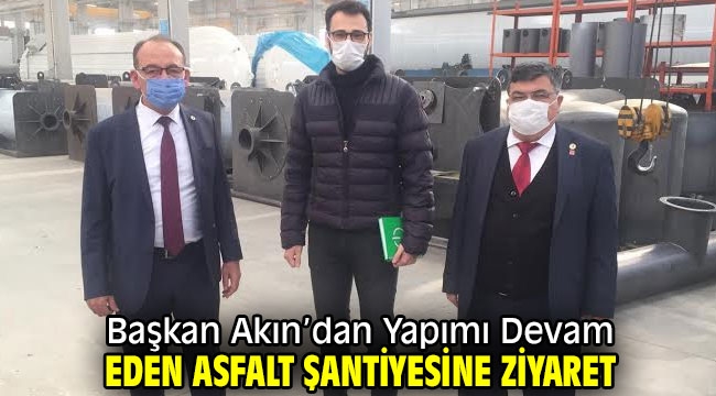 Başkan Akın'dan Yapımı Devam Eden Asfalt Şantiyesine Ziyaret