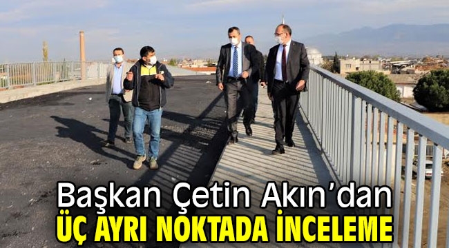 Başkan Çetin Akın'dan Üç Ayrı Noktada İnceleme