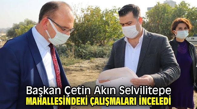 Başkan Çetin Akın Selvilitepe Mahallesindeki Çalışmaları İnceledi