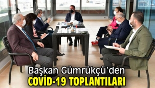 Başkan Gümrükçü Covid-19 toplantılarını sürdürüyor