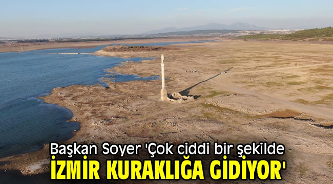 Başkan Soyer 'Çok ciddi bir şekilde İzmir kuraklığa gidiyor'