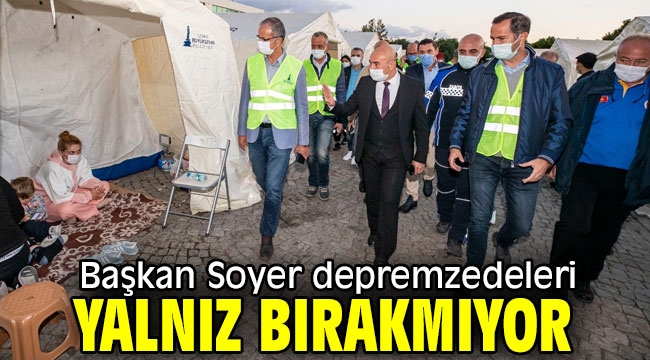  Başkan Soyer depremzedelerin yanında!