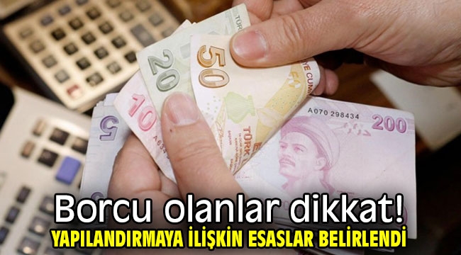 Borcu olanlar dikkat! Yapılandırmaya ilişkin esaslar belirlendi