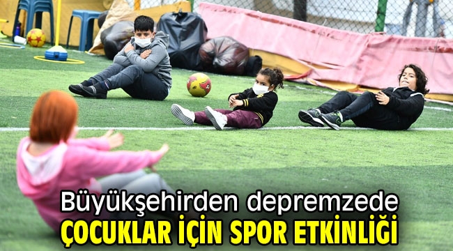 ​Büyükşehirden depremzede çocuklar için spor etkinliği