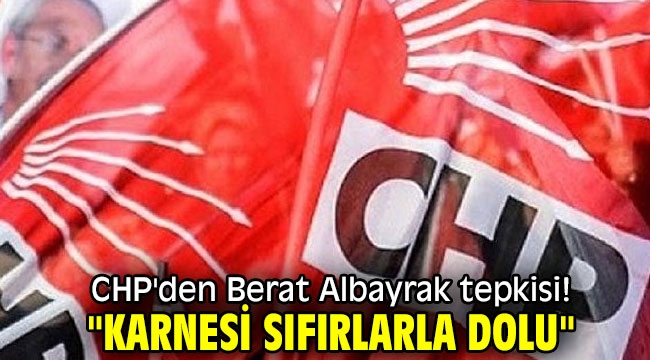 CHP'den Berat Albayrak tepkisi! "Karnesi sıfırlarla dolu"