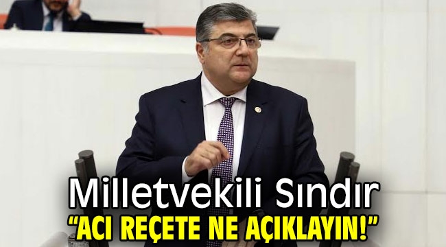 CHP'li Sındır, "acı reçete ne açıklayın!"