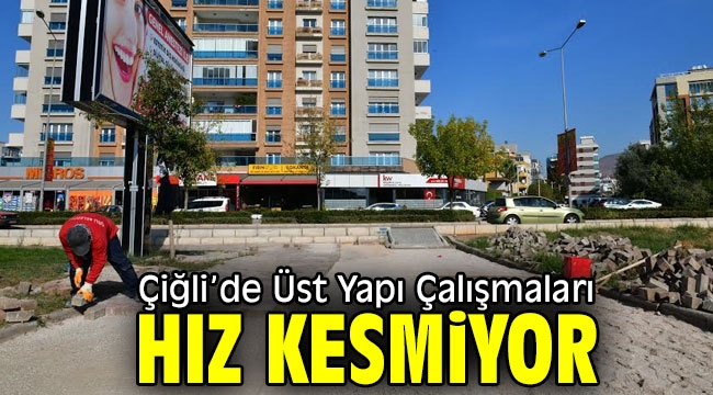 Çiğli Belediyesi, Üst Yapı Çalışmalarını sürdürüyor!