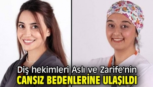 Diş hekimleri Aslı ve Zarife'nin cansız bedenlerine ulaşıldı