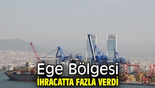 Ege Bölgesi ihracatta fazla verdi