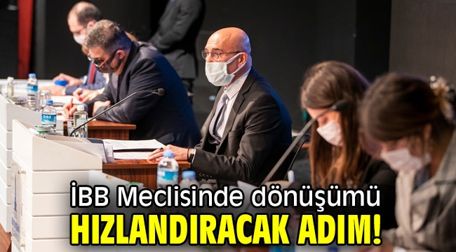 İBB Meclisinde dönüşümü hızlandıracak adım!