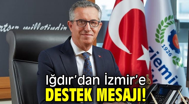 Iğdır'dan İzmir'e destek mesajı!