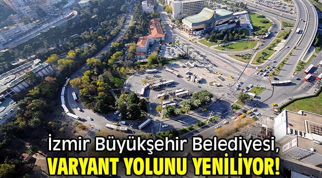 İzmir Büyükşehir Belediyesi, Varyant yolunu yeniliyor!