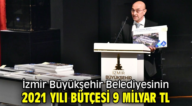 İzmir Büyükşehirin 2021 yılı bütçesi 9 milyar TL