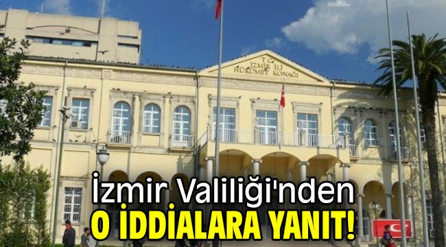 İzmir Valiliği'nden o iddialara yanıt!