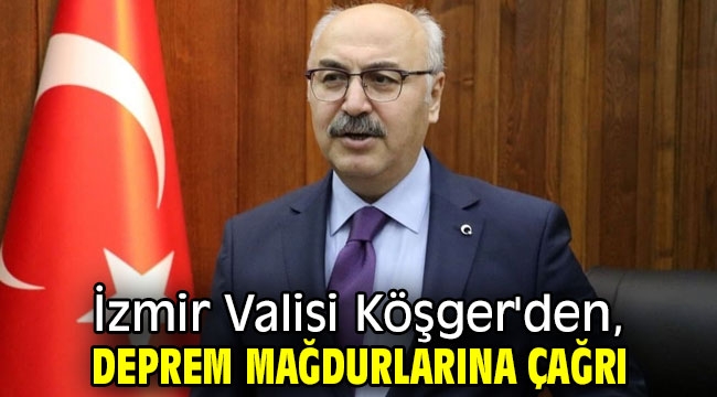 İzmir Valisi Köşger'den, deprem mağdurlarına çağrı