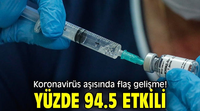 Koronavirüs aşısında flaş gelişme! Yüzde 94.5 etkili