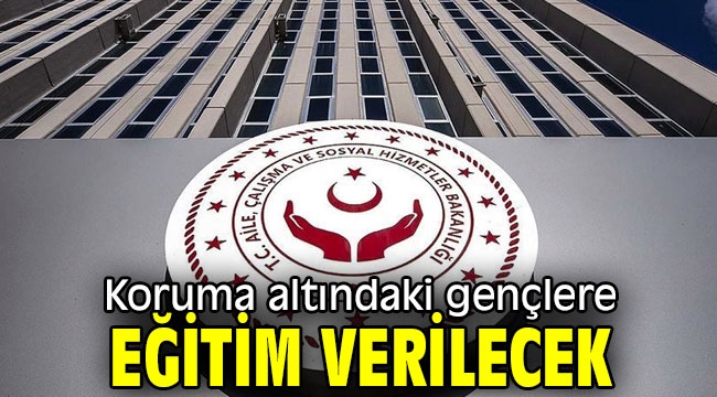 Koruma altındaki 7 bin 400 gence iş ve meslek danışmanlığı eğitimi verilecek