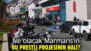 Ne olacak Marmaris'in bu prestij projesinin hali? 