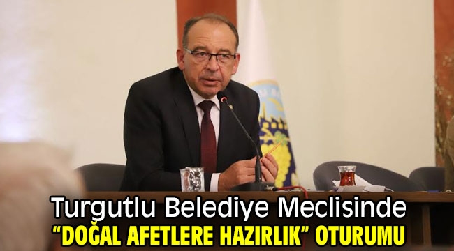 Turgutlu Belediye Meclisinde "Doğal Afetlere Hazırlık" Oturumu