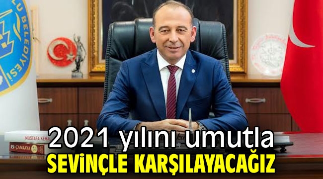 2021 yılını umutla, sevinçle karşılayacağız