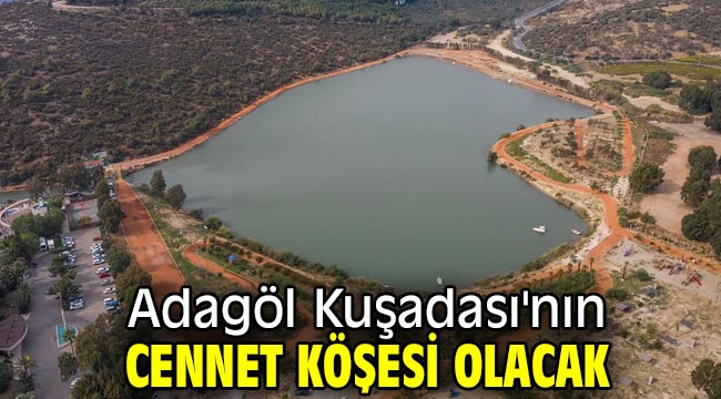 Adagöl Kuşadası'nın cennet köşesi olacak