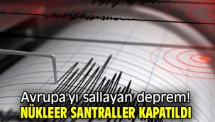 Avrupa'yı sallayan deprem! Nükleer santraller kapatıldı