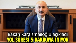Bakan açıkladı! Yol süresi 5 dakikaya iniyor