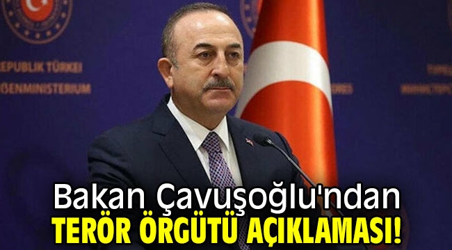 Bakan Çavuşoğlu'ndan terör örgütü açıklaması!