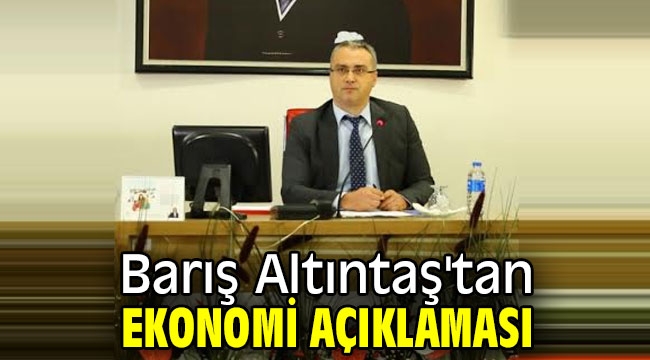 Barış Altıntaş'tan ekonomi açıklaması