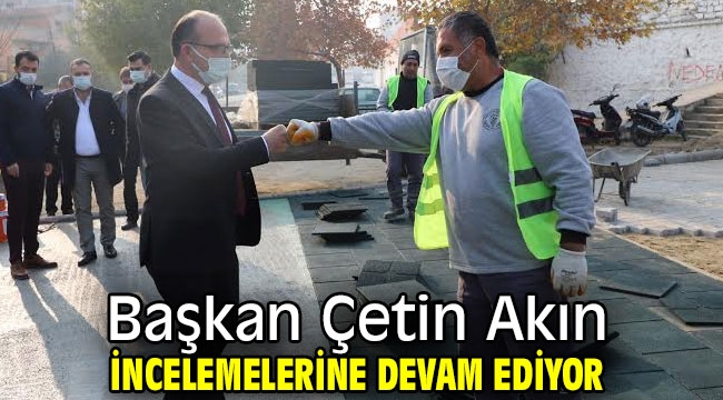 Başkan Çetin Akın İncelemelerine Devam Ediyor