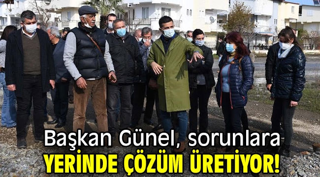 Başkan Günel, sorunlara yerinde çözüm üretiyor!