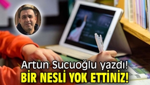 BİR NESLİ YOK ETTİNİZ!