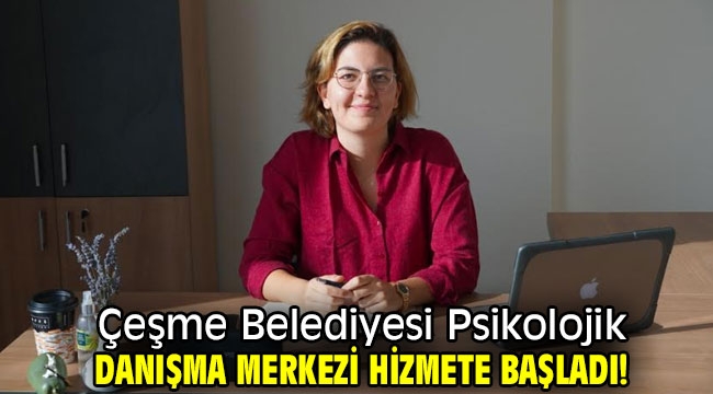 Çeşme Belediyesi Psikolojik Danışma Merkezi hizmete başladı!