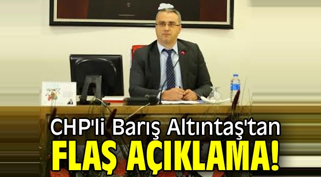 CHP'li Barış Altıntaş'tan flaş açıklama! 