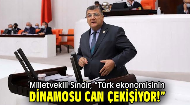 CHP'li Sındır, "Türk ekonomisinin dinamosu can çekişiyor!"