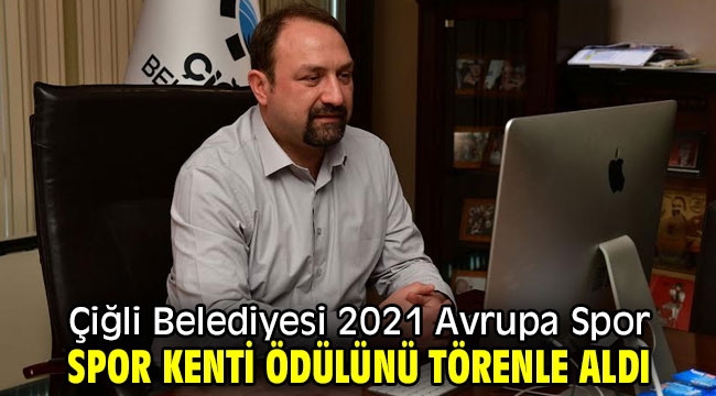 Çiğli Belediyesi 2021 Avrupa Spor Kenti Ödülünü törenle aldı 