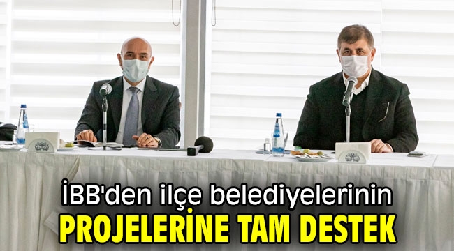 İBB'den ilçe belediyelerinin projelerine tam destek