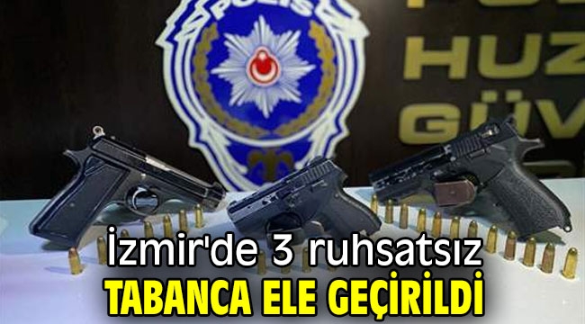 İzmir'de 3 ruhsatsız tabanca ele geçirildi