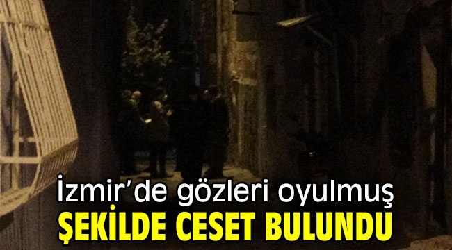 İzmir'de gözleri oyulmuş şekilde ceset bulundu